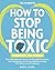 The 10-Minute How to Stop Being Toxic Workbook for Women by Faye June