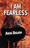 I Am Fearless by Anita Baldew I Am Fearless by Anita Baldew