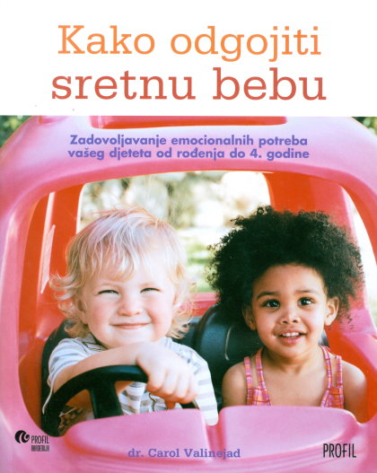 Kako odgojiti sretnu bebu: zadovoljavanje emocionalnih potreba vašeg djeteta od rođenja do 4. godine