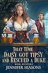 That Time Daisy Got Tipsy and Rescued a Duke by Jennifer Seasons