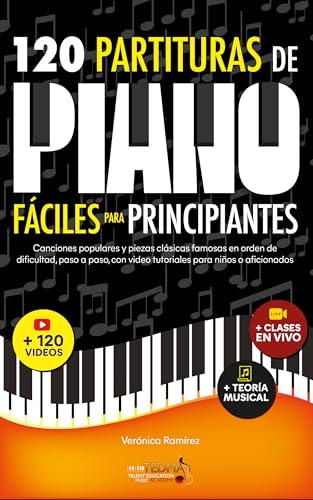 120 Partituras de Piano Fáciles Para Principiantes: Canciones Populares y Piezas Clásicas Famosas en Orden de Dificultad, Paso a Paso, con Video Tutoriales Para Niños o Aficionados (Spanish Edition)