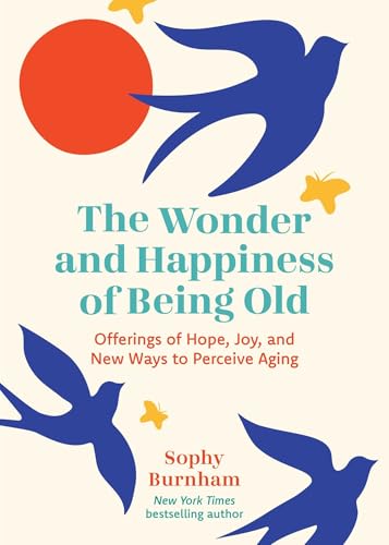 The Wonder and Happiness of Being Old: Offerings of Hope, Joy, and New Ways to Perceive Aging (Hardcover)