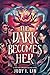 DARK BECOMES HER