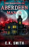 The Haunting of Aberdeen Manor (The Aberdeen Hauntings Files #1)
