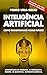 Inteligência Artificial: Como transformará nosso futuro: Aprendizado de máquina. IA generativa. Robôs. IA quântica. Superinteligência. (Portuguese Edition)
