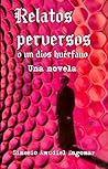 Relatos perversos o un dios huérfano by Sinesio Amudiel Dagomar
