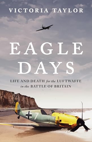 Eagle Days: Life and Death for the Luftwaffe in the Battle of Britain (Hardcover)