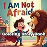 I Am Not Afraid: An Inspiring Christian Coloring Book For Children 3-11 That Will Help Find Courage Through Using The Word Of God I Am Not Afraid: An Inspiring Christian Coloring Book For Children 3-11 That Will Help Find Courage Through Using The Word Of God
