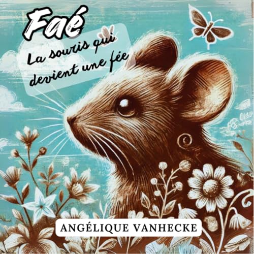 Faé, la souris qui devient une fée: Une aventure émouvante sur l’amitié et la force de croire en soi (French Edition)
