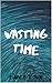 Wasting Time: Wastes Series