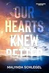 Our Hearts Knew Better by Malynda Schlegel
