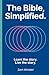 The Bible, Simplified: Learn the Story, Live the Story (A Christian Bible Study Guide to Help You Understand the Meaning and the Message of Scripture)