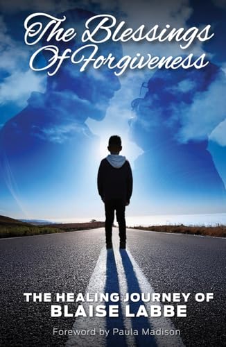 The Blessings of Forgiveness: The Healing Journey of Blaise Labbe (Hardcover)