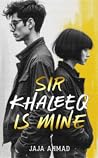 Sir Khaleeq Is Mine by Jaja Ahmad