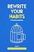 Rewrite Your Habits by Rahul Makwana