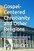 Gospel-Centered Christianity and Other Religions by Dr. Tim Orr