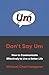 Ebury Edge Dont Say Um How to Communicate Effectively to Live... by Michael Chad Hoeppner