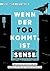 Wenn der Tod kommt, ist Sense: Unglaubliche Geschichten und skurriles Wissen aus dem Bestatteralltag