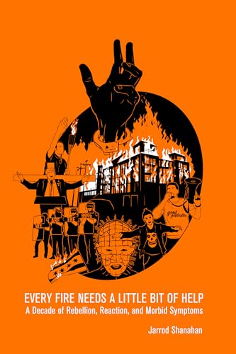 Every Fire Needs a Little Bit of Help: A Decade of Rebellion, Reaction, and Morbid Symptoms (Paperback)