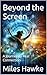 Beyond the Screen by Miles Hawke
