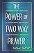 The Power of Two Way Prayer: Finding New Meaning in Addiction Recovery and Spiritual Growth