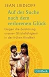 Auf der Suche nach dem verlorenen Glück: Gegen die Zerstörung unserer Glücksfähigkeit in der frühen Kindheit (German Edition)