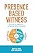 Presence Based Witness by David E. Fitch