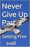Never Give Up Part 3: Getting Free
