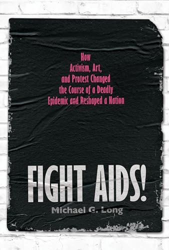 Fight AIDS!: How Activism, Art, and Protest Changed the Course of a Deadly Epidemic and Reshaped a Nation (Hardcover)
