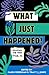 What Just Happened? by Marni Freedman