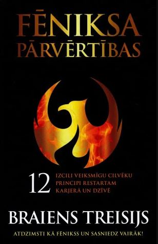 Fēniksa pārvērtības: 12 izcili veiksmīgu cilvēku principi restartam karjerā un dzīvē