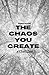 The Chaos You Create