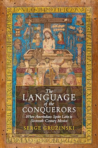 The Language of the Conquerors: When Amerindians Spoke Latin in Sixteenth-Century Mexico (Paperback)
