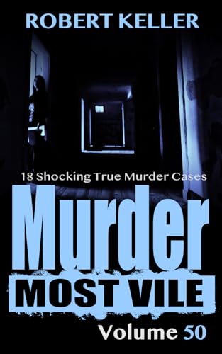 Murder Most Vile Volume 50: 18 Shocking True Crime Cases of Murder and Mayhem (Kindle Edition)