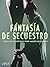 Fantasía de secuestro y otros relatos eróticos sobre mujeres dominantes (Spanish Edition)