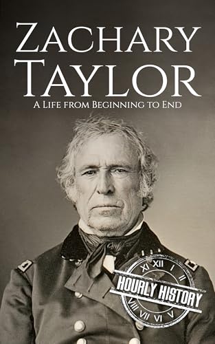 Zachary Taylor: A Life from Beginning to End (Biographies of US Presidents)