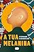 A Tua Melanina