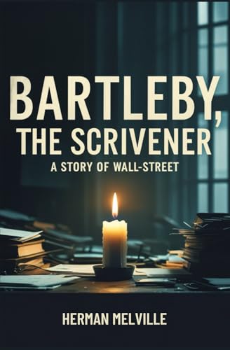 Bartleby, the Scrivener: A Story of Wall-Street