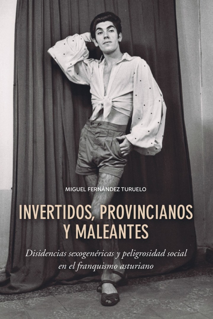 Invertidos, provincianos y maleantes. Disidencias sexogenéricas y peligrosidad social en el franquismo asturiano (Paperback)