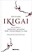 Ikigai: Felicidad y sabiduría japonesa para transformar tu vida