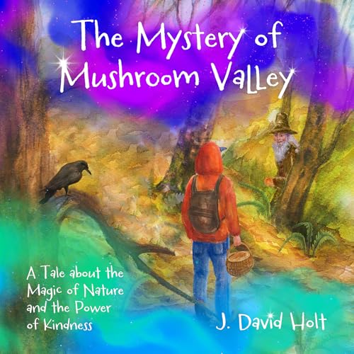 The Mystery of Mushroom Valley: A Tale about the Magic of Nature and the Power of Kindness (Kindle Edition)