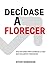 Decídase A Florecer: Seis Opciones Para Cambiar La Vida Que Realmente Funcionan (Spanish Edition)