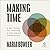 Making Time: A New Vision for Crafting a Life beyond Productivity