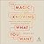 Magic of Knowing What You Want: A Practical Guide to Unearthing the Wisdom of Your Desires