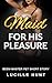 Maid for his Pleasure by Lucille Hunt