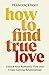 How to Find True Love: Unlock Your Romantic Flow and Create Lasting Relationships