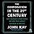 The Corporation in the 21st Century: Why (Almost) Everything We Are Told About Business Is Wrong