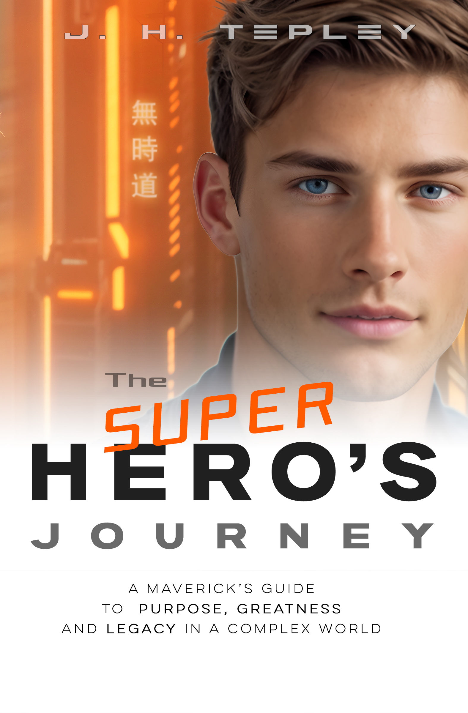 The SuperHero's Journey: A Maverick's Guide to Purpose, Greatness and Legacy in a Complex World (Purpose & Service: Personal Development for Men Book 2)