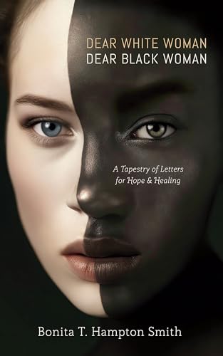 Dear White Woman, Dear Black Woman: A Tapestry of Letters for Hope and Healing (Kindle Edition)