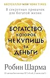 Богатство, которое не купишь за деньги. 8 секретных привычек для богатой жизни (Шарма: Уроки мудрости) (Russian Edition)